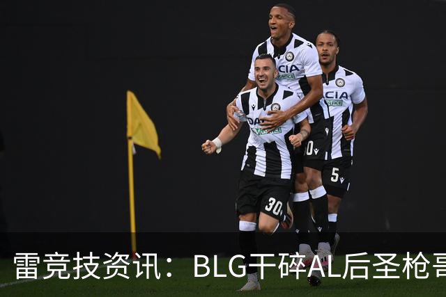 雷竞技资讯：BLG干碎AL后圣枪哥笑嘻！语音公开BLG全队都帮他出气